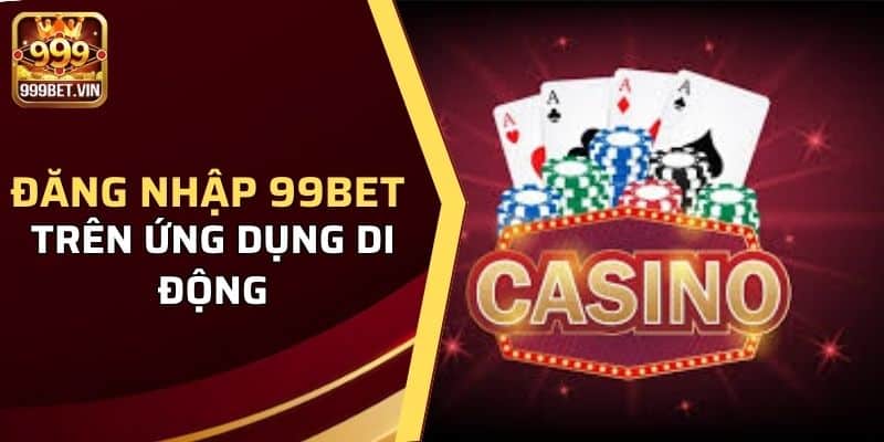 Hướng Dẫn Đăng Nhập 999BET - Thành Công Chỉ Với 3 Phút 3 Các bước đăng nhập 999bet trên ứng dụng di động