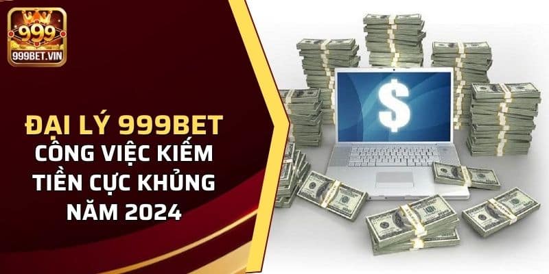 Đại Lý 999BET - Công Việc Kiếm Tiền Cực Khủng Năm 2024 3 Vì sao nên tham gia đại lý 999BET trong năm 2024