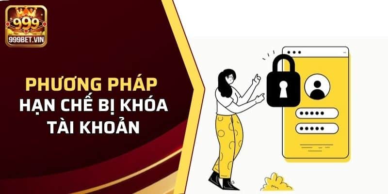 Lý Do Tài Khoản 999Bet Bị Khóa Và Cách Xử Lý Tốt Nhất 4 Phương pháp hạn chế bị khóa tài khoản chơi