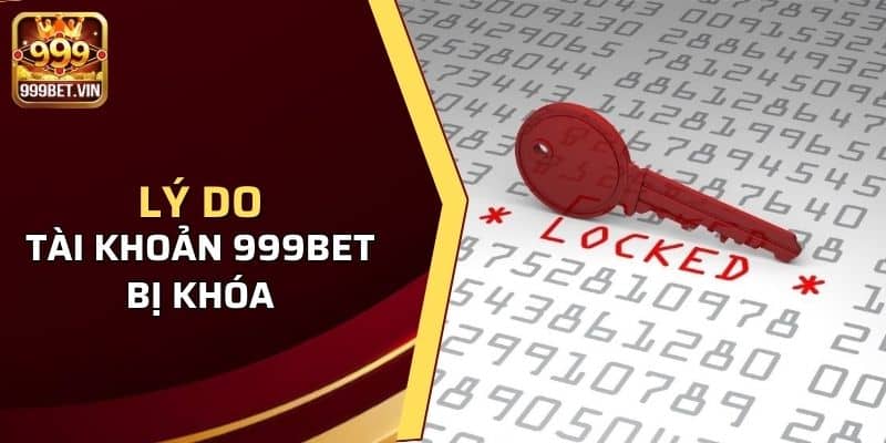 Lý Do Tài Khoản 999Bet Bị Khóa Và Cách Xử Lý Tốt Nhất 2 Một số nguyên nhân tài khoản 999bet bị khóa từ người chơi