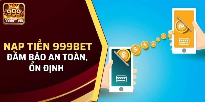 Nạp Tiền 999BET - Hướng Dẫn Chi Tiết Cho Tân Thành Viên 3 Nạp tiền 999BET được đảm bảo an toàn, ổn định