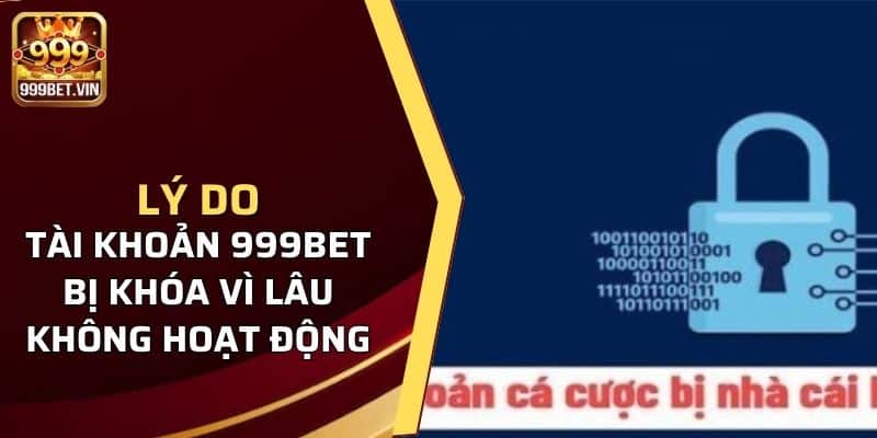 Lý Do Tài Khoản 999Bet Bị Khóa Và Cách Xử Lý Tốt Nhất 3 Tài khoản bị khóa vì không hoạt động trong thời gian quá dài