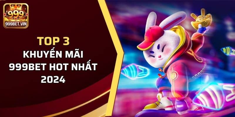 Khuyến Mãi 999BET - Tổng Hợp Thông Tin Người Chơi Cần Biết 2 Top 3 chương trình khuyến mãi 999BET hot nhất 2024