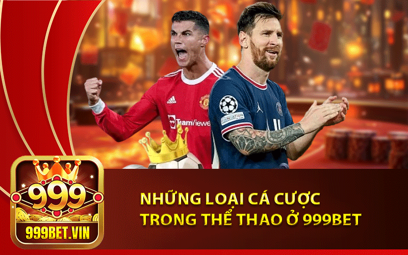 Thể Thao 999Bet – Sảnh chơi cá cược giải trí số 1 Châu Á 2024 3 Những loại cá cược trong Thể Thao ở 999Bet