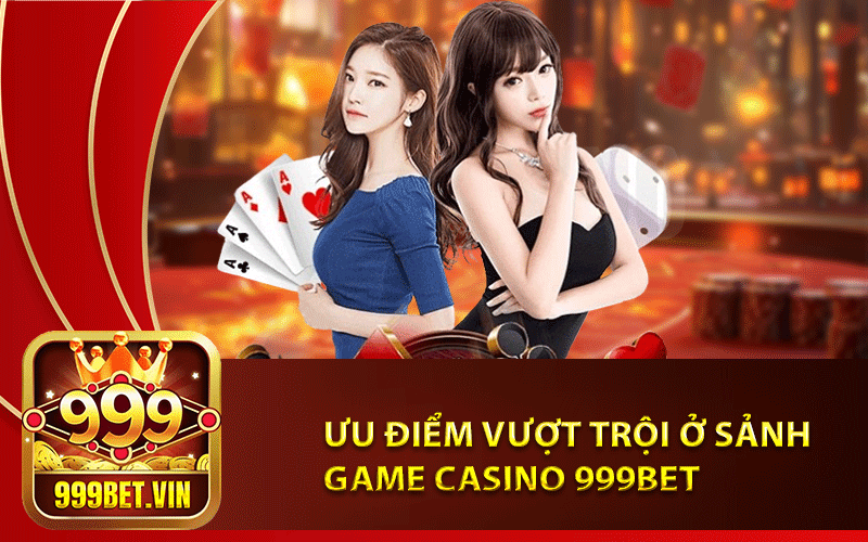 Casino 999Bet – Sảnh Cược Hấp Dẫn Nhất 2024 3 Ưu điểm vượt trội ở sảnh game casino 999bet